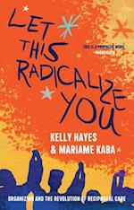 Let This Radicalize You: Organizing and the Revolution of Reciprocal Care 