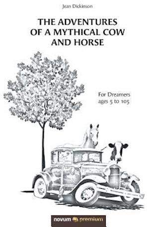 The Adventures of a Mythical Cow and Horse: For Dreamers ages 5 to 105