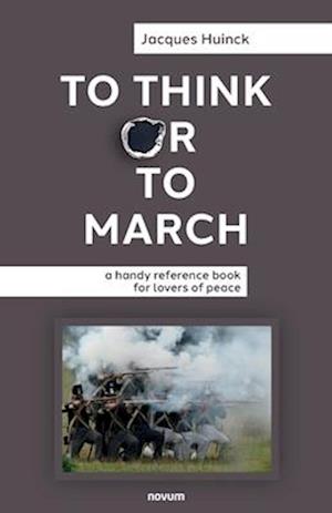 To Think or to March: a handy reference book for lovers of peace