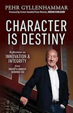 Character is Destiny : Reflections on Innovation & Integrity from Volvo's Longest Serving CEO 