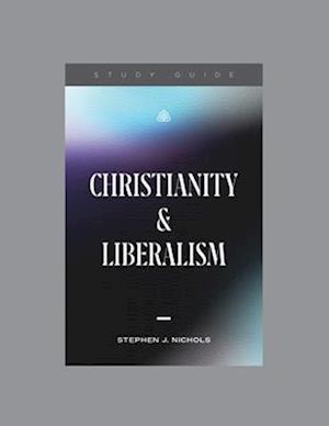 Christianity and Liberalism, Teaching Series Study Guide