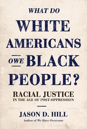 What Do White Americans Owe Black People?: Racial Justice in the Age of Post-Oppression