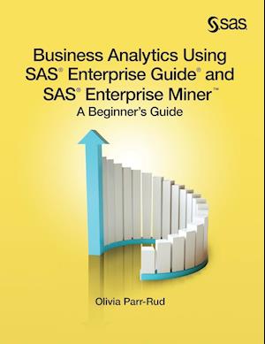 Business Analytics Using SAS Enterprise Guide and SAS Enterprise Miner