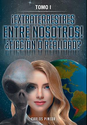 ¡EXTRATERRESTRES ENTRE NOSOTROS! ¿FICCIÓN O REALIDAD?