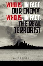 Who Is, In Fact, Our Enemy, Who Is, In Fact, The Real Terrorist