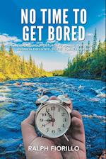 No Time To Get Bored: An American Adventurer-Educator, Explorer, Business Executive, Diver, World Class Traveler 