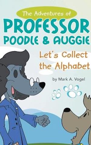 The Adventures of Professor Poodle & Auggie: Let's Collect the Alphabet