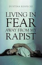 Living in Fear Away from My Rapist