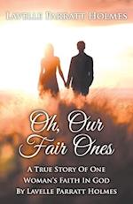 Oh, Our Fair Ones: A True Story of One Woman`s Faith In God By Lavelle Parratt Holmes 