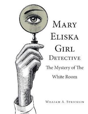 Mary Eliska Girl Detective: The Mystery of the White Room