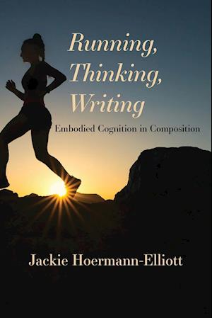 Running, Thinking, Writing: Embodied Cognition in Composition