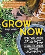 Grow Now: How We Can Save Our Health, Communities and Planet - One Garden at a Time