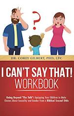 I Can't Say That! PARENT WORKBOOK: Going Beyond 'The Talk'