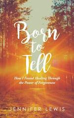 Born to Tell: How I Found Healing Through the Power of Forgiveness 