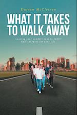 WHAT IT TAKES TO WALK AWAY