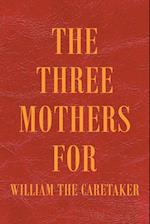 The Three Mothers for William the Caretaker