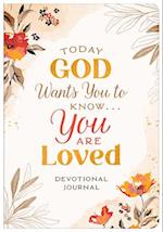 Today God Wants You to Know. . .You Are Loved Devotional Journal