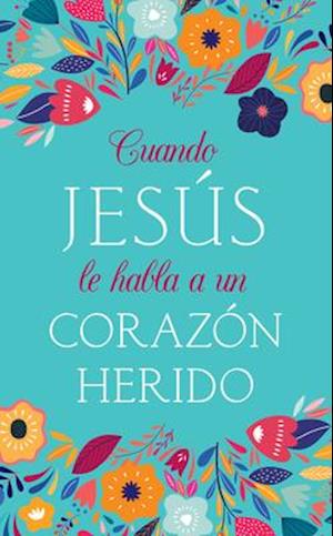 Cuando Jesús Le Habla a Un Corazón Herido