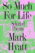 So Much for Life : Selected Poems 