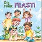 Dig, Plant, Feast!