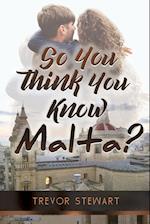 So You Think You Know Malta?