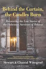 Behind the Curtain, the Candles Burn: Recovering the Lost Stories of the Holocaust Survivors of Belarus 