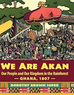 We Are Akan: Our People and Our Kingdom in the Rainforest - Ghana, 1807 - 