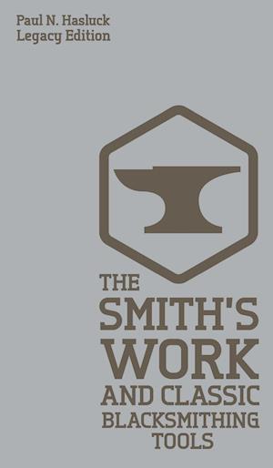 The Smith's Work And Classic Blacksmithing Tools (Legacy Edition)