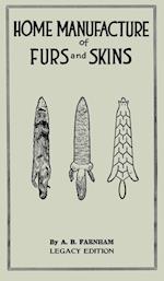 Home Manufacture Of Furs And Skins (Legacy Edition): A Classic Manual On Traditional Tanning, Dressing, And Preserving Animal Furs For Ornament, Appar
