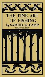 The Fine Art of Fishing (Legacy Edition): A Classic Handbook on Shore, Stream, Canoe, and Fly Fishing Equipment and Technique for Trout, Bass, Salmon,