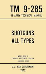 Shotguns, All Types - TM 9-285 US Army Technical Manual (1942 World War II Civilian Reference Edition): Unabridged Field Manual On Vintage and Classic