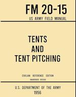 Tents and Tent Pitching - FM 20-15 US Army Field Manual (1956 Civilian Reference Edition): Unabridged Guidebook to Individual and Large Military-Style
