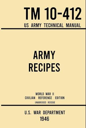Army Recipes - TM 10-412 US Army Technical Manual (1946 World War II Civilian Reference Edition)