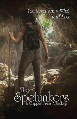 The Spelunkers: A Chipper Press Anthology