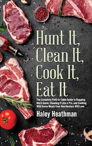 Hunt It, Clean It, Cook It, Eat It