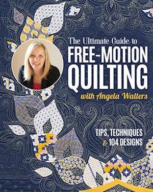 The Ultimate Guide to Free-Motion Quilting with Angela Walters