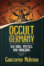 Occult Germany : Old Gods, Mystics, and Magicians