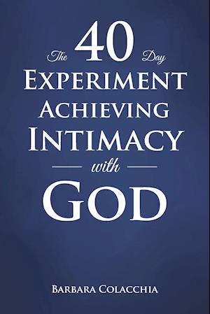 The 40 Day Experiment Achieving Intimacy with God