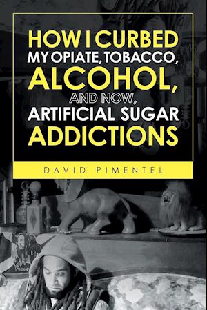 How I Curbed My Opiate, Tobacco, Alcohol and Now Artificial Sugar Addictions