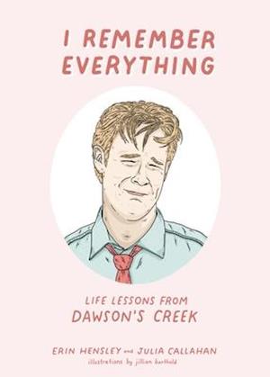 I Remember Everything : Life Lessons from Dawson's Creek