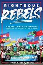 Righteous Rebels [Revised Edition] : AIDS Healthcare Foundation's Crusade to Change the World 