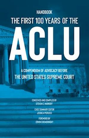 The First 100 Years of the ACLU : A Compendium of Advocacy Before the United States Supreme Court
