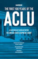 The First 100 Years of the ACLU : A Compendium of Advocacy Before the United States Supreme Court 