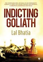 Indicting Goliath: The Continuing Real Life Saga of an Immigrant's Pursuit of Justice in a World Infested with Betrayal, Corruption, Subterfuge and Fr