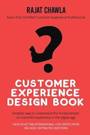 CUSTOMER EXPERIENCE DESIGN BOOK: SIMPLEST WAY TO UNDERSTAND THE FUNDAMENTALS OF CUSTOMER EXPERIENCE IN THE DIGITAL AGE