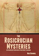 The Rosicrucian Mysteries: An Elementary Exposition of Their Secret Teachings 