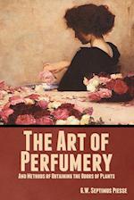 The Art of Perfumery, and Methods of Obtaining the Odors of Plants 