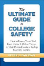 The Ultimate Guide to College Safety : How to Protect Your Child From Online & Offline Threats to Their Personal Safety at College & Around Campus