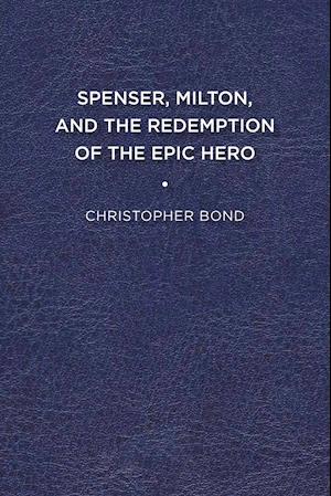 Spenser, Milton, and the Redemption of the Epic Hero