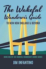 The Wakeful Wanderer's Guide: To New New England & Beyond 